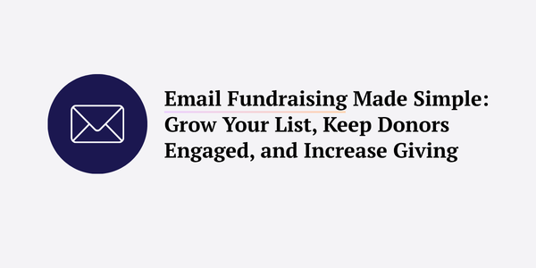 Email Fundraising Made Simple: Grow Your List, Keep Donors Engaged, and Increase Giving